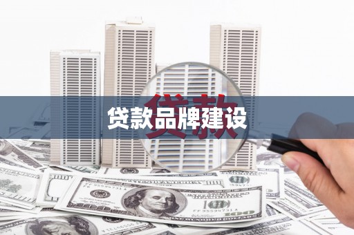 合肥贷款品牌建设