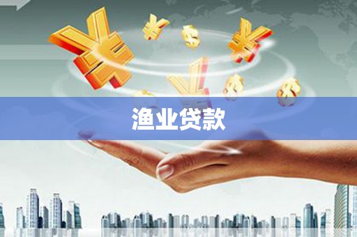 合肥渔业贷款