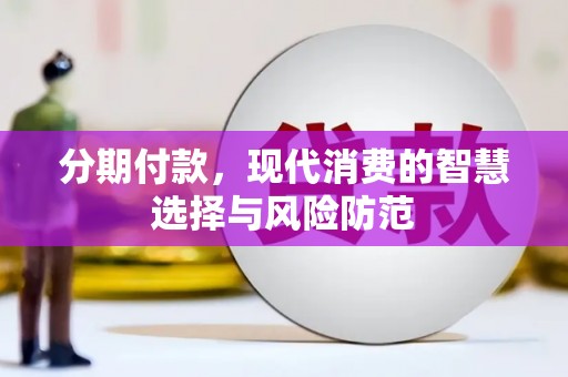 合肥分期付款，现代消费的智慧选择与风险防范