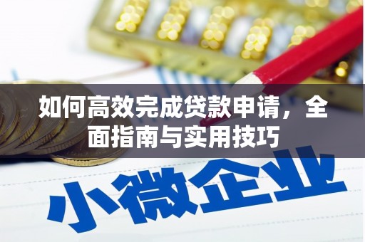 合肥如何高效完成贷款申请，全面指南与实用技巧