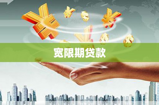 合肥宽限期贷款