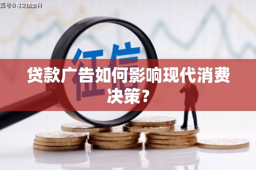 合肥贷款广告如何影响现代消费决策？