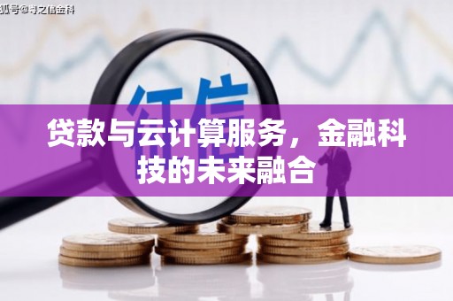 合肥贷款与云计算服务，金融科技的未来融合