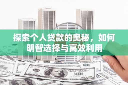 合肥探索个人贷款的奥秘，如何明智选择与高效利用