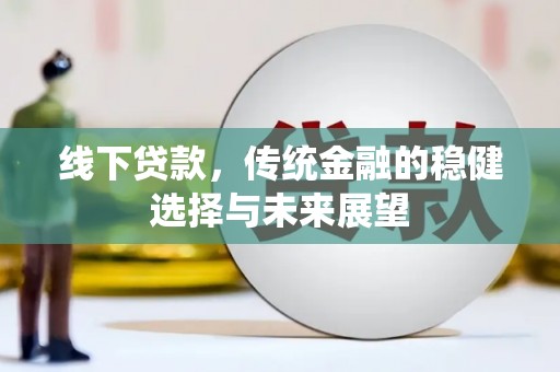合肥线下贷款，传统金融的稳健选择与未来展望