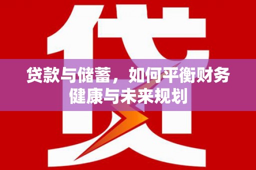 合肥贷款与储蓄，如何平衡财务健康与未来规划