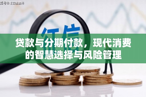 合肥贷款与分期付款，现代消费的智慧选择与风险管理