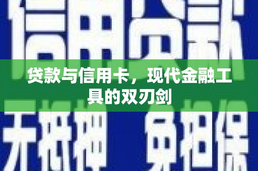 合肥贷款与信用卡，现代金融工具的双刃剑