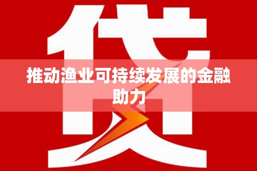 合肥推动渔业可持续发展的金融助力