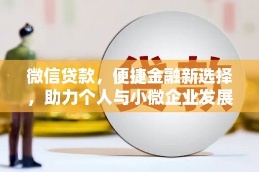 合肥微信贷款，便捷金融新选择，助力个人与小微企业发展