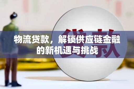 合肥物流贷款，解锁供应链金融的新机遇与挑战