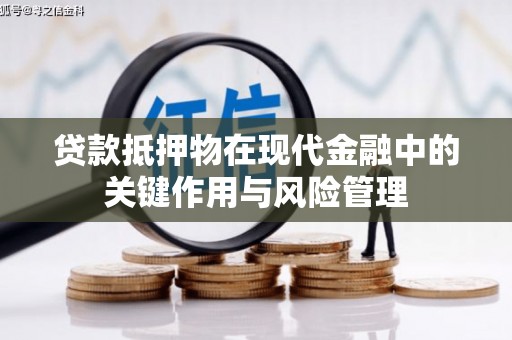 合肥贷款抵押物在现代金融中的关键作用与风险管理