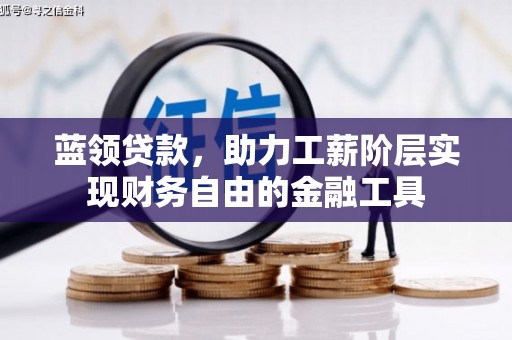合肥蓝领贷款，助力工薪阶层实现财务自由的金融工具