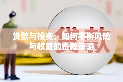 合肥贷款与投资，如何平衡风险与收益的金融策略