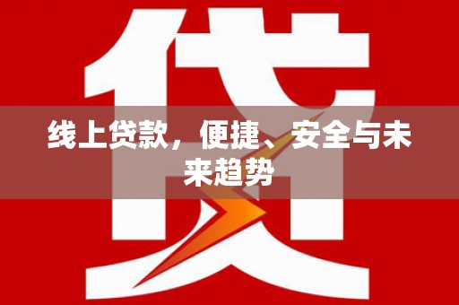 合肥线上贷款，便捷、安全与未来趋势