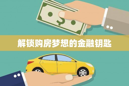 合肥解锁购房梦想的金融钥匙
