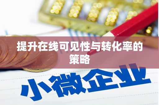 合肥提升在线可见性与转化率的策略