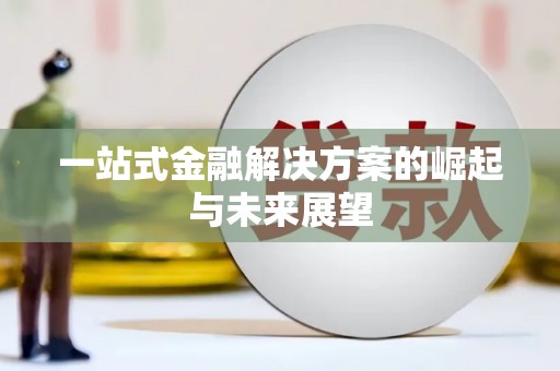 合肥一站式金融解决方案的崛起与未来展望