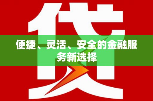 合肥便捷、灵活、安全的金融服务新选择