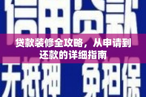 合肥贷款装修全攻略，从申请到还款的详细指南
